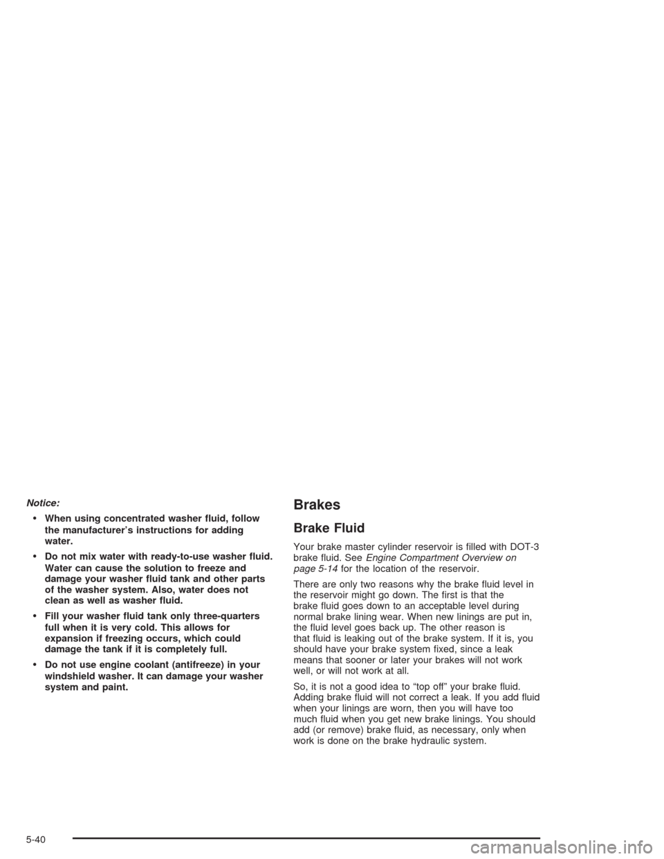 CHEVROLET SUBURBAN 2004 9.G Owners Manual Notice:
When using concentrated washer �uid, follow
the manufacturer’s instructions for adding
water.
Do not mix water with ready-to-use washer �uid.
Water can cause the solution to freeze and
dam