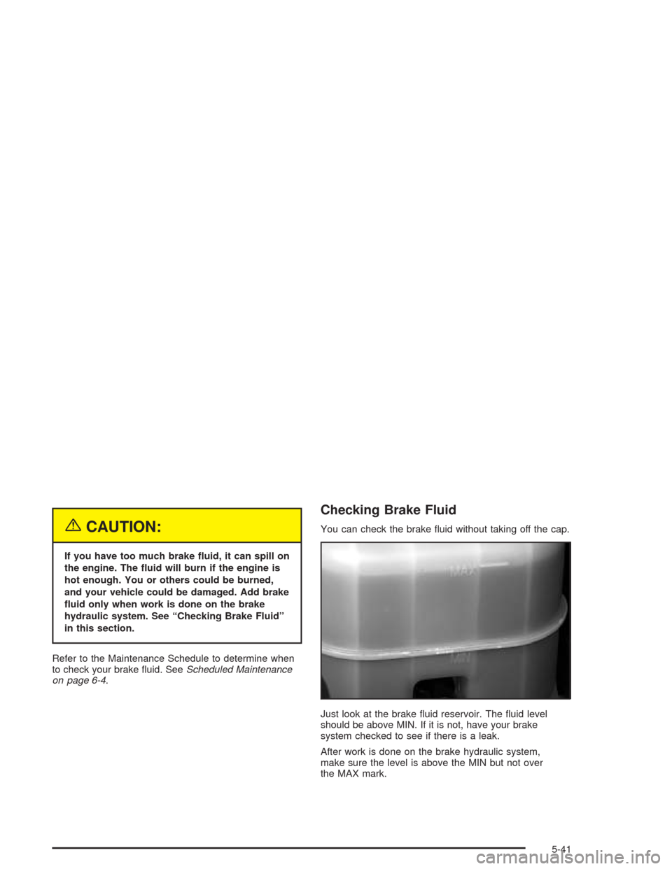 CHEVROLET SUBURBAN 2004 9.G Owners Manual {CAUTION:
If you have too much brake �uid, it can spill on
the engine. The �uid will burn if the engine is
hot enough. You or others could be burned,
and your vehicle could be damaged. Add brake
�uid 