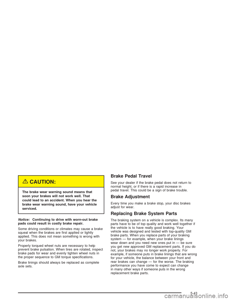 CHEVROLET SUBURBAN 2004 9.G Owners Manual {CAUTION:
The brake wear warning sound means that
soon your brakes will not work well. That
could lead to an accident. When you hear the
brake wear warning sound, have your vehicle
serviced.
Notice:Co