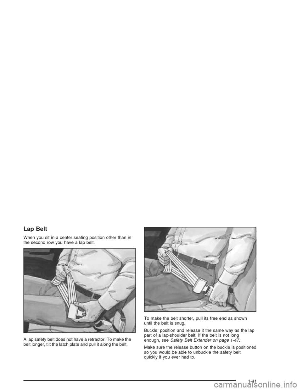 CHEVROLET SUBURBAN 2004 9.G Service Manual Lap Belt
When you sit in a center seating position other than in
the second row you have a lap belt.
A lap safety belt does not have a retractor. To make the
belt longer, tilt the latch plate and pull