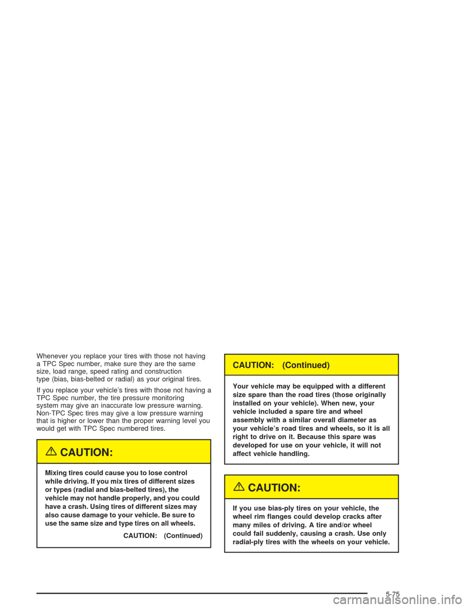 CHEVROLET SUBURBAN 2004 9.G Owners Manual Whenever you replace your tires with those not having
a TPC Spec number, make sure they are the same
size, load range, speed rating and construction
type (bias, bias-belted or radial) as your original