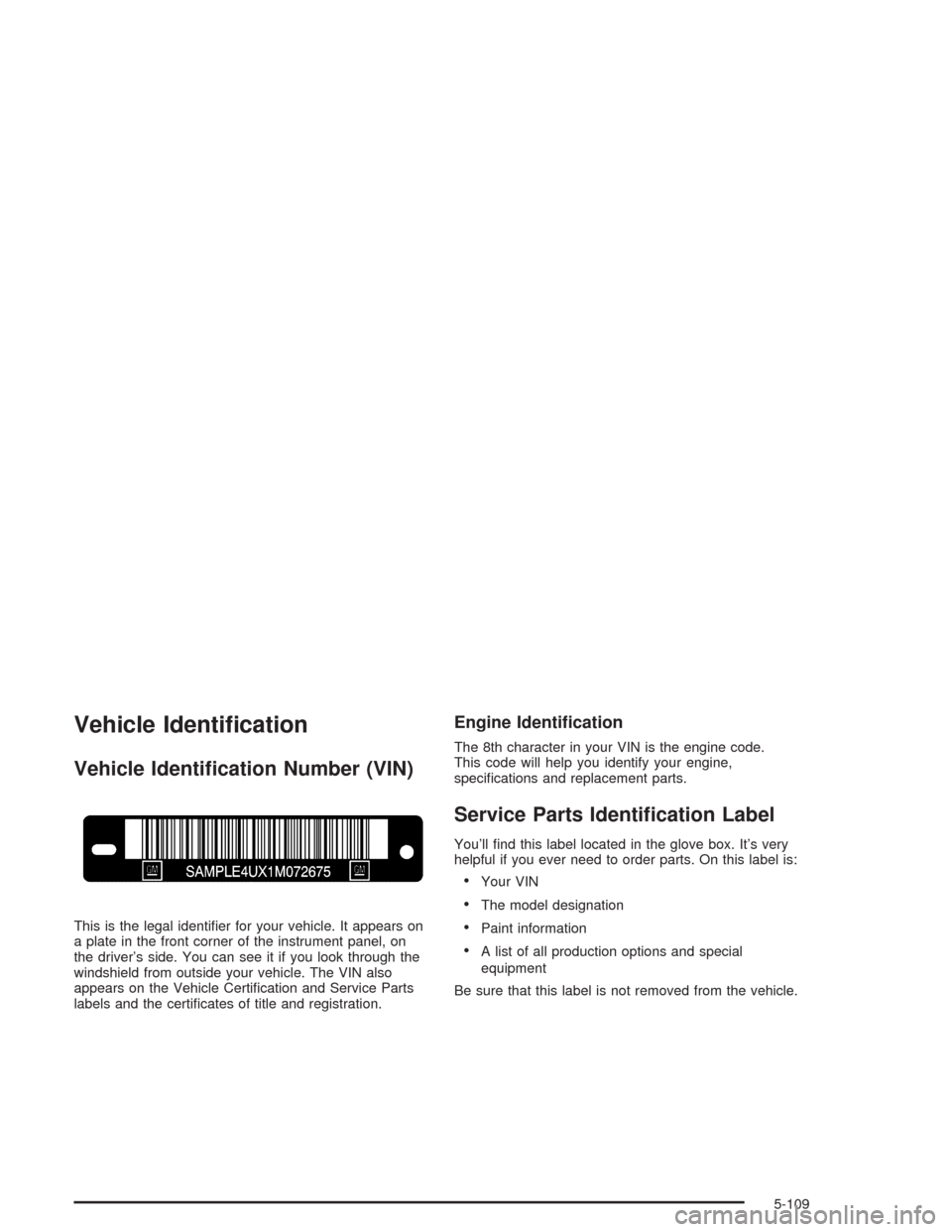 CHEVROLET SUBURBAN 2004 9.G Owners Manual Vehicle Identi�cation
Vehicle Identi�cation Number (VIN)
This is the legal identi�er for your vehicle. It appears on
a plate in the front corner of the instrument panel, on
the driver’s side. You ca