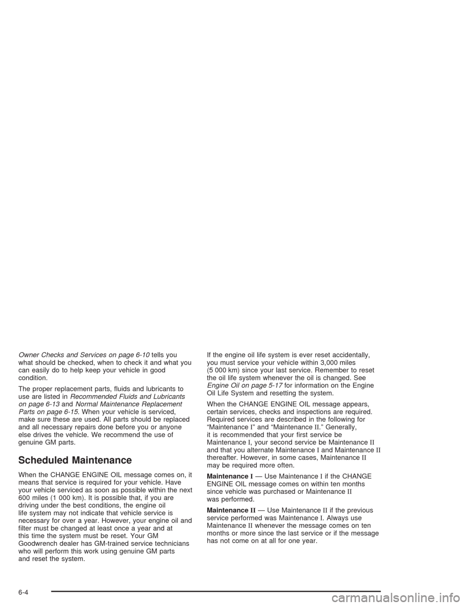 CHEVROLET SUBURBAN 2004 9.G Owners Manual Owner Checks and Services on page 6-10tells you
what should be checked, when to check it and what you
can easily do to help keep your vehicle in good
condition.
The proper replacement parts, �uids and