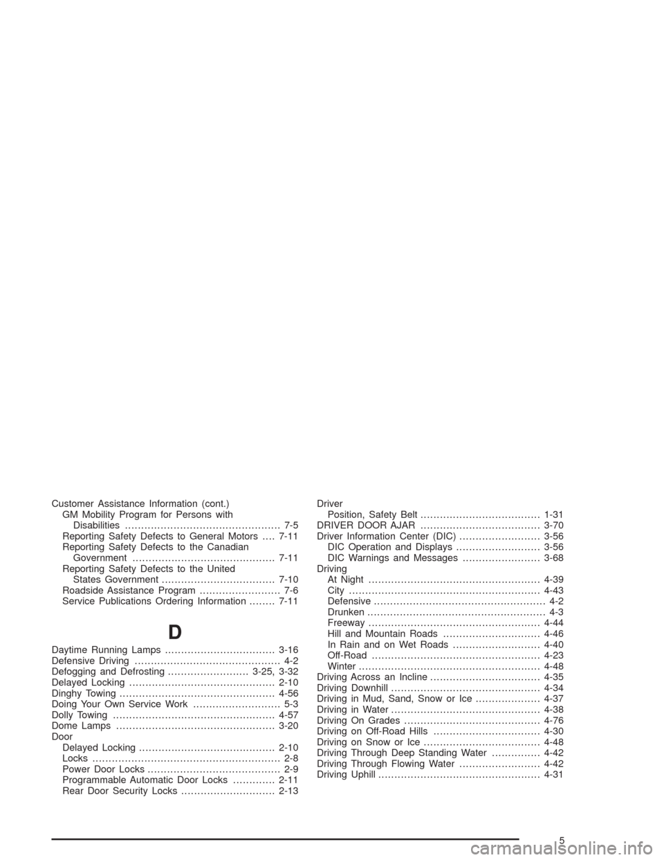 CHEVROLET SUBURBAN 2004 9.G Owners Manual Customer Assistance Information (cont.)
GM Mobility Program for Persons with
Disabilities................................................ 7-5
Reporting Safety Defects to General Motors....7-11
Reporti