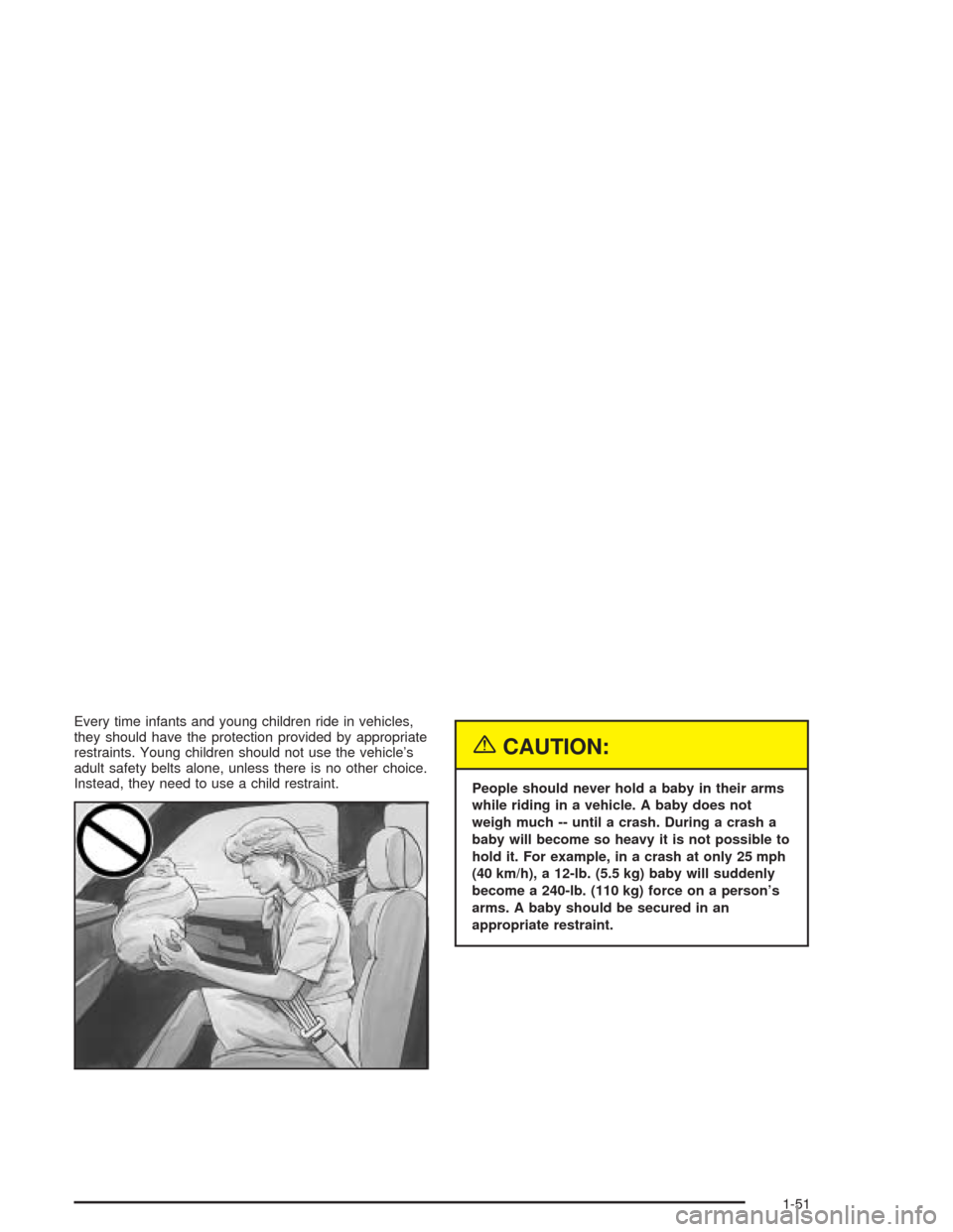 CHEVROLET SUBURBAN 2004 9.G Workshop Manual Every time infants and young children ride in vehicles,
they should have the protection provided by appropriate
restraints. Young children should not use the vehicle’s
adult safety belts alone, unle