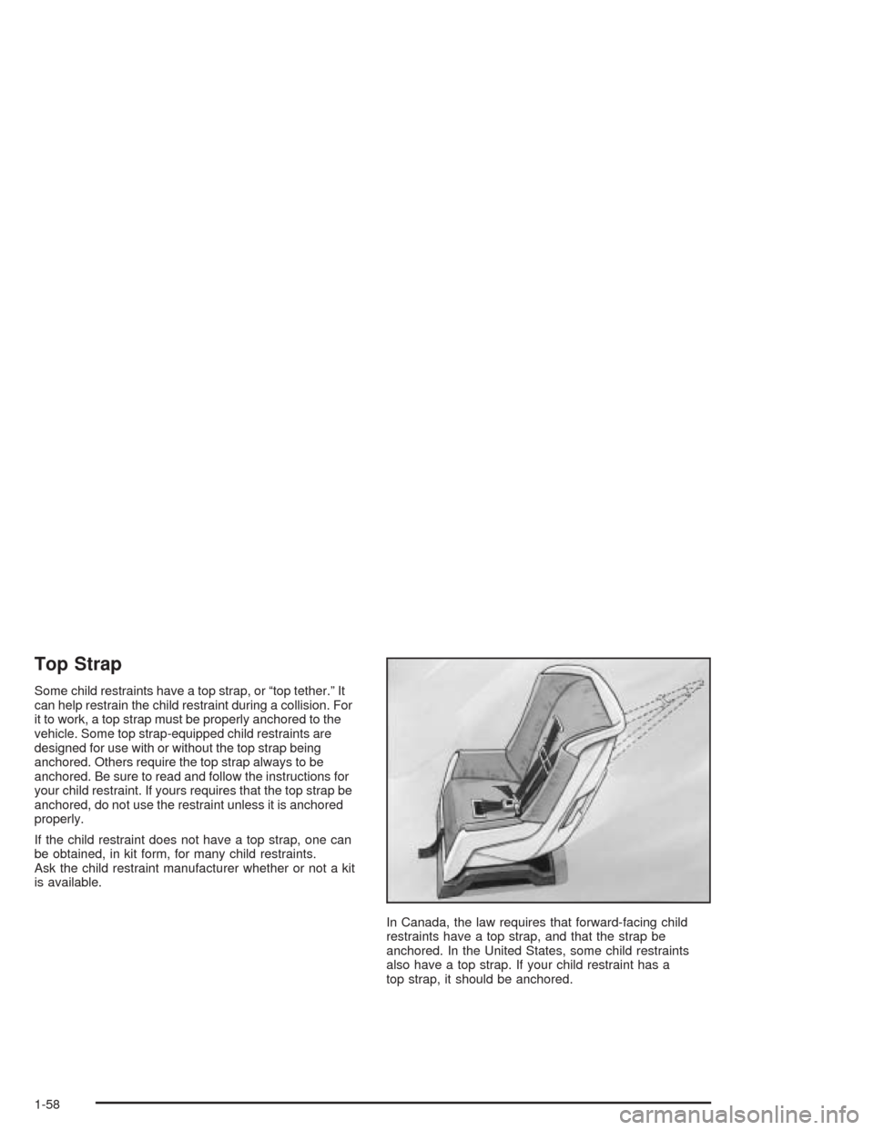 CHEVROLET SUBURBAN 2004 9.G Repair Manual Top Strap
Some child restraints have a top strap, or “top tether.” It
can help restrain the child restraint during a collision. For
it to work, a top strap must be properly anchored to the
vehicle CHEVROLET SUBURBAN 2004 9.G Repair Manual Top Strap
Some child restraints have a top strap, or “top tether.” It
can help restrain the child restraint during a collision. For
it to work, a top strap must be properly anchored to the
vehicle