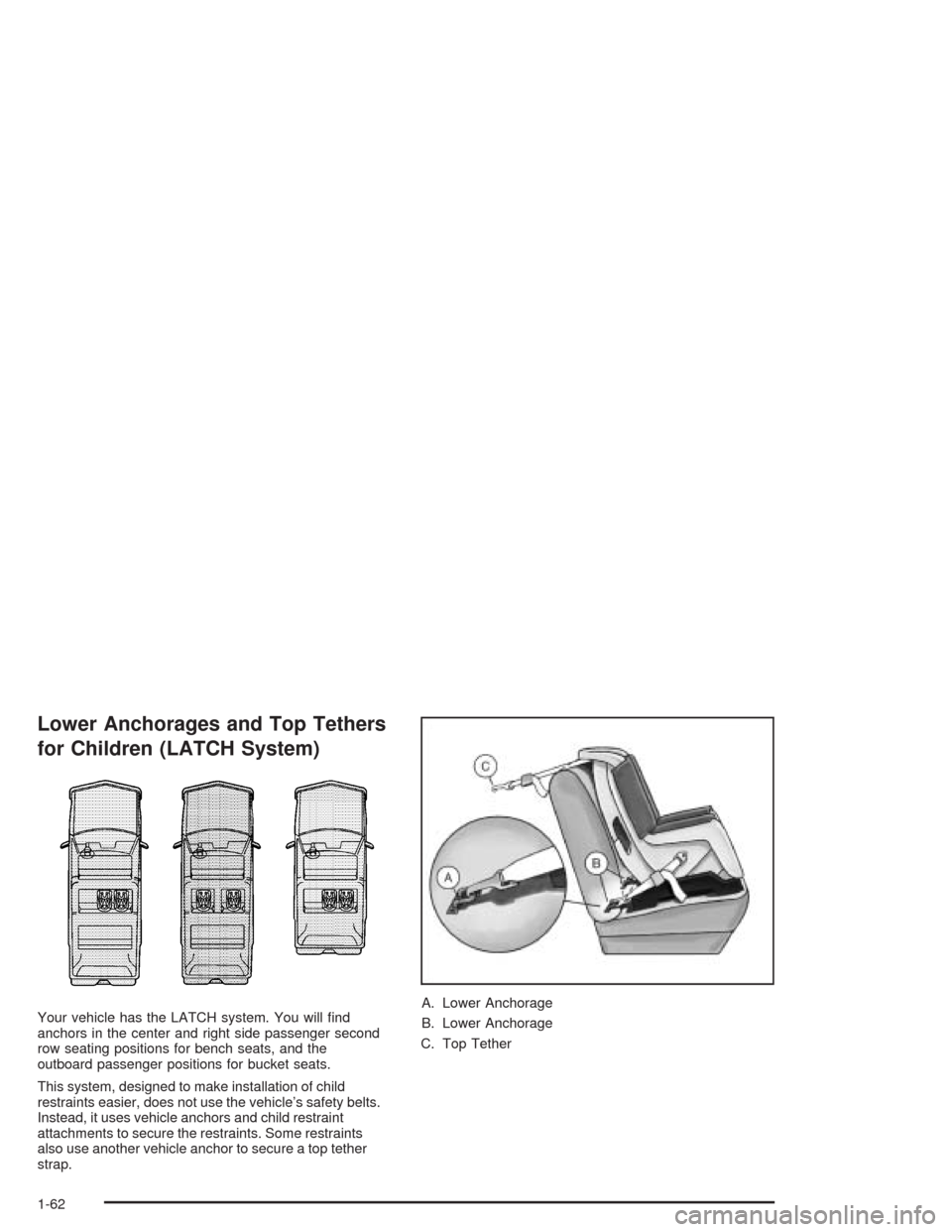 CHEVROLET SUBURBAN 2004 9.G Repair Manual Lower Anchorages and Top Tethers
for Children (LATCH System)
Your vehicle has the LATCH system. You will �nd
anchors in the center and right side passenger second
row seating positions for bench seats