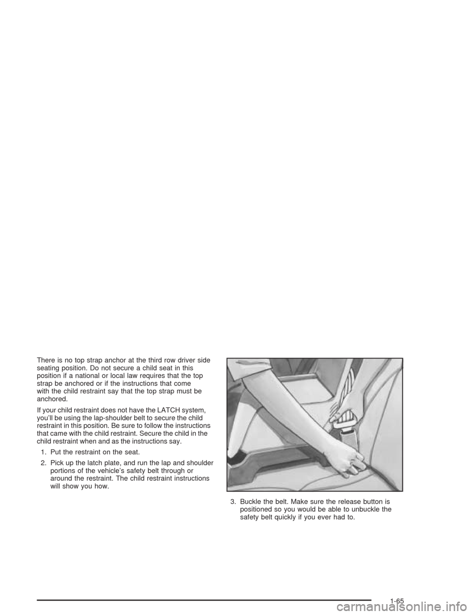 CHEVROLET SUBURBAN 2004 9.G Manual PDF There is no top strap anchor at the third row driver side
seating position. Do not secure a child seat in this
position if a national or local law requires that the top
strap be anchored or if the ins