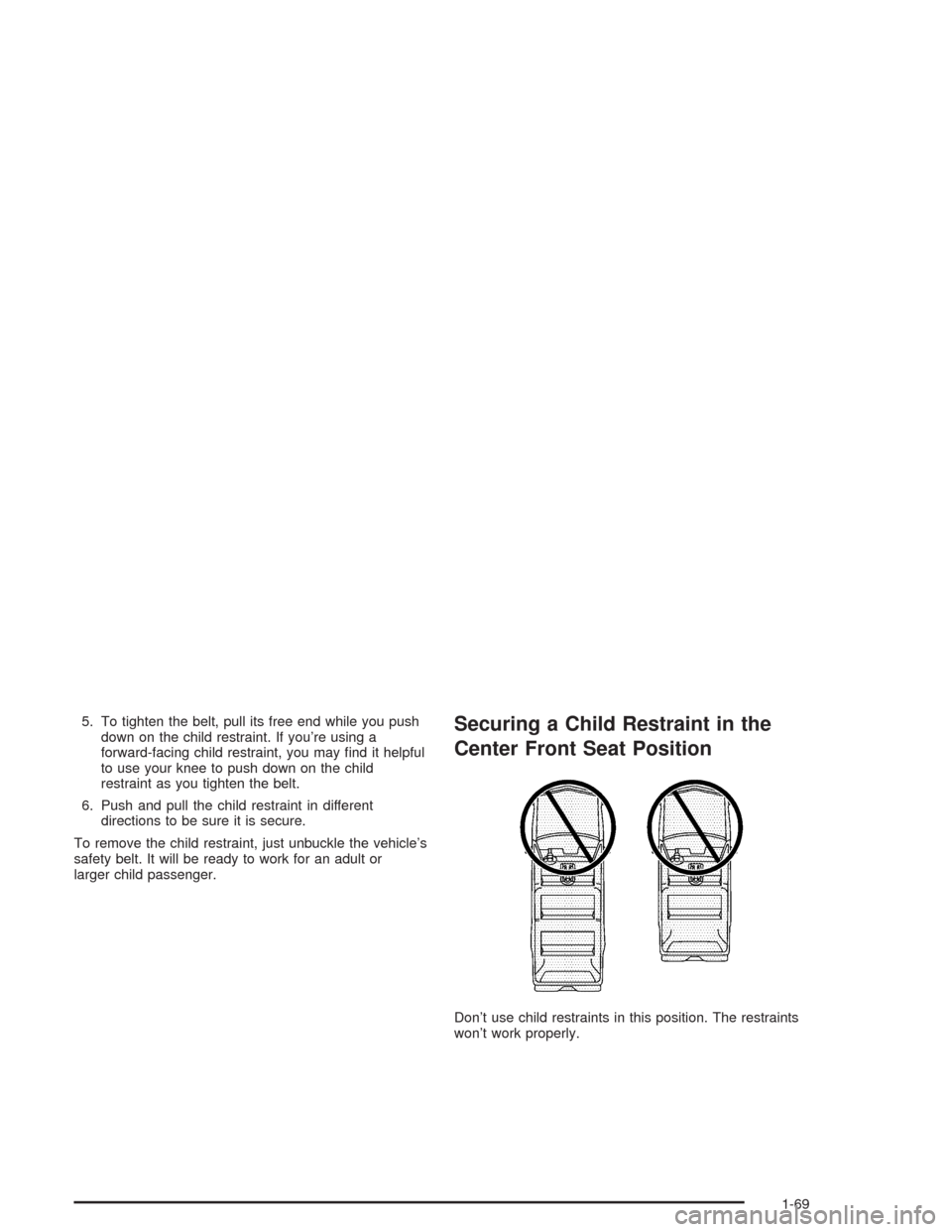 CHEVROLET SUBURBAN 2004 9.G Manual PDF 5. To tighten the belt, pull its free end while you push
down on the child restraint. If you’re using a
forward-facing child restraint, you may �nd it helpful
to use your knee to push down on the ch