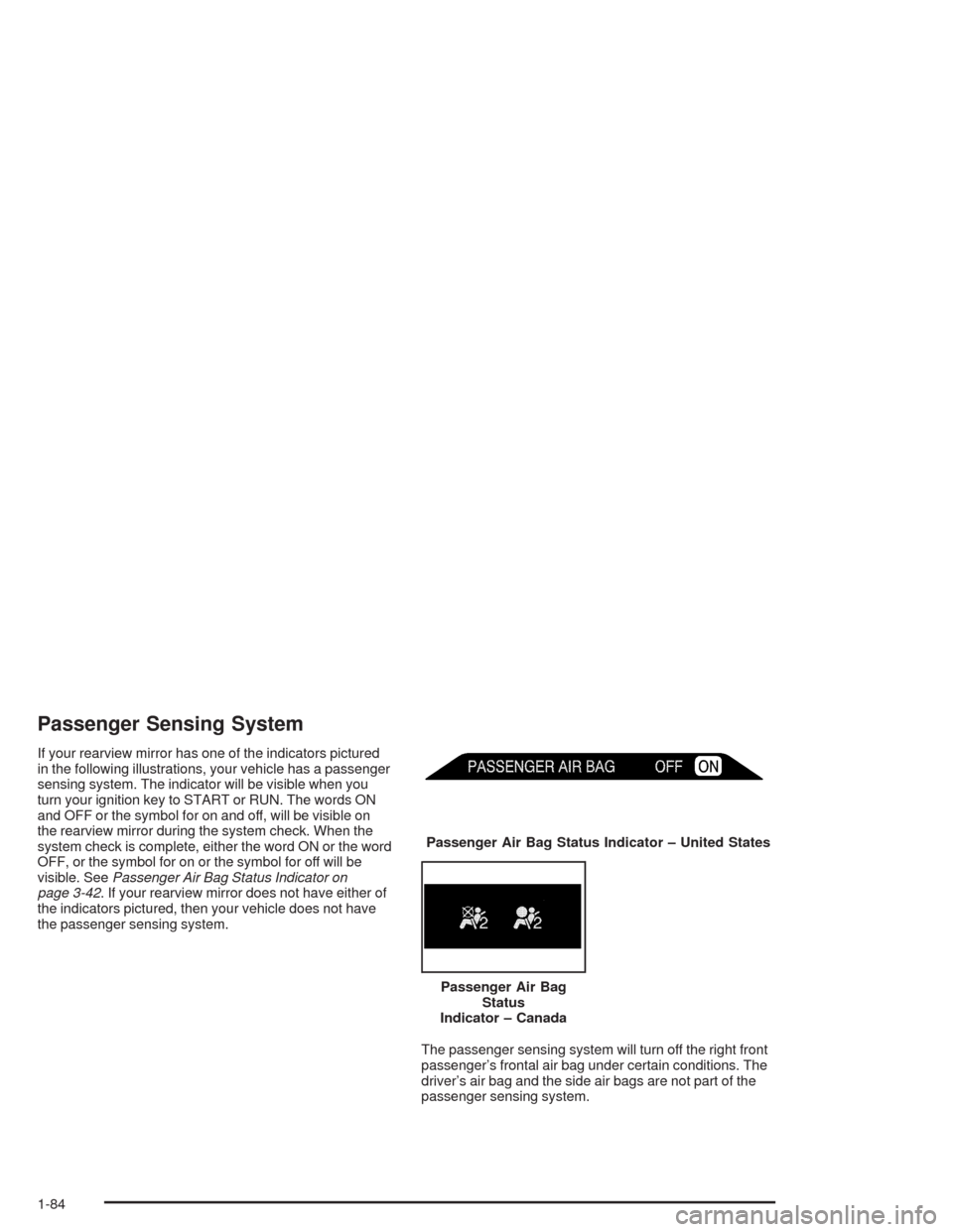 CHEVROLET SUBURBAN 2004 9.G Owners Manual Passenger Sensing System
If your rearview mirror has one of the indicators pictured
in the following illustrations, your vehicle has a passenger
sensing system. The indicator will be visible when you
