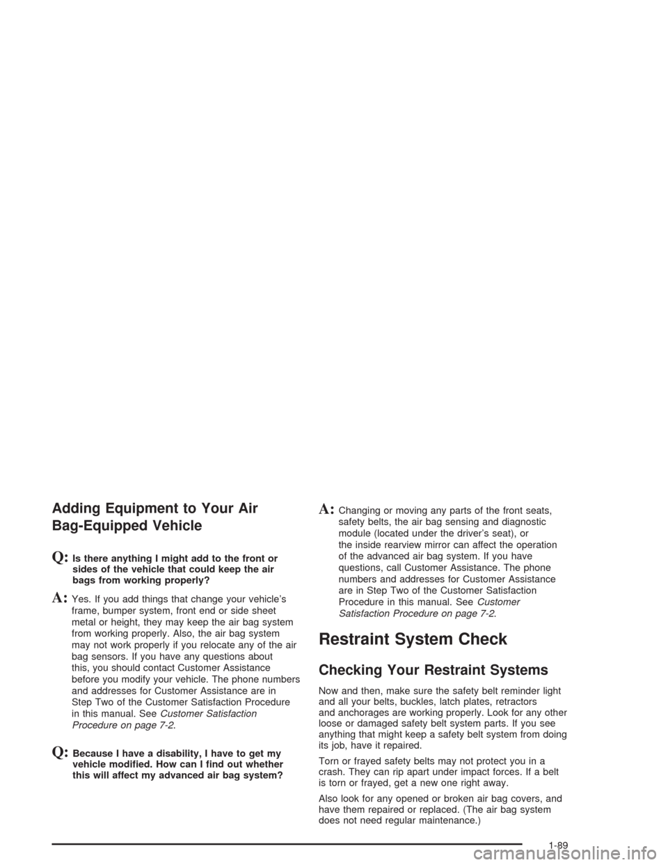 CHEVROLET SUBURBAN 2004 9.G Owners Manual Adding Equipment to Your Air
Bag-Equipped Vehicle
Q:Is there anything I might add to the front or
sides of the vehicle that could keep the air
bags from working properly?
A:Yes. If you add things that