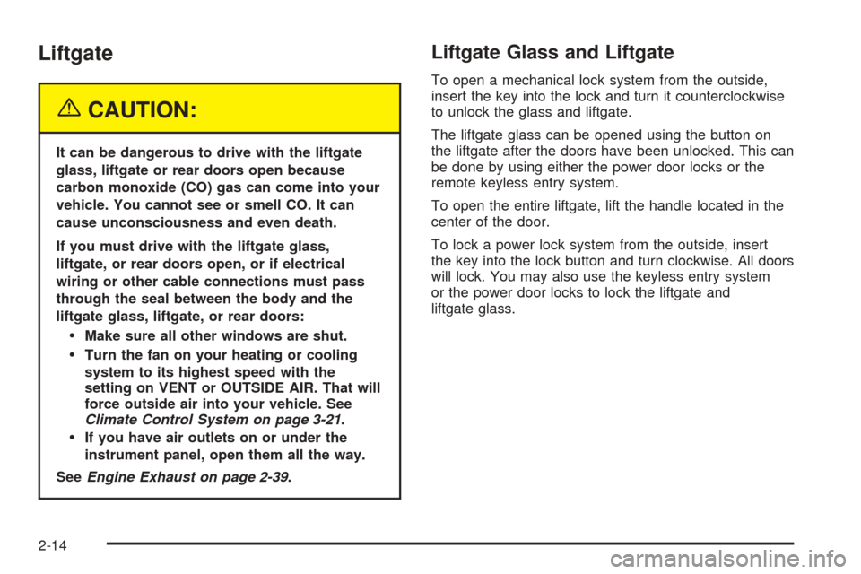 CHEVROLET SUBURBAN 2005 9.G Owners Manual Liftgate
{CAUTION:
It can be dangerous to drive with the liftgate
glass, liftgate or rear doors open because
carbon monoxide (CO) gas can come into your
vehicle. You cannot see or smell CO. It can
cau