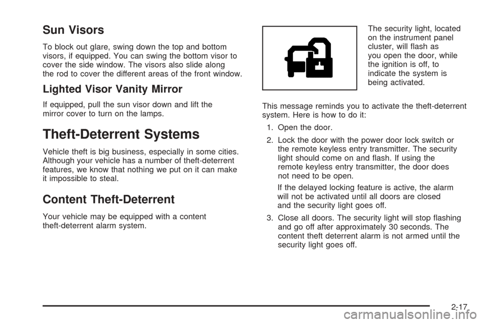 CHEVROLET SUBURBAN 2005 9.G Owners Manual Sun Visors
To block out glare, swing down the top and bottom
visors, if equipped. You can swing the bottom visor to
cover the side window. The visors also slide along
the rod to cover the different ar
