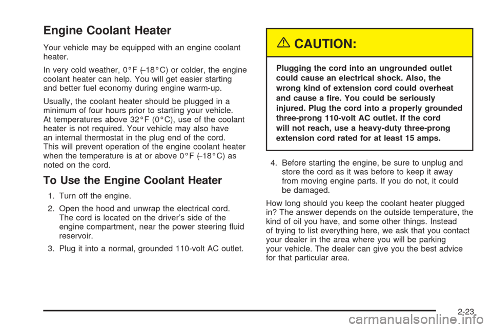 CHEVROLET SUBURBAN 2005 9.G Owners Manual Engine Coolant Heater
Your vehicle may be equipped with an engine coolant
heater.
In very cold weather, 0°F (−18°C) or colder, the engine
coolant heater can help. You will get easier starting
and 