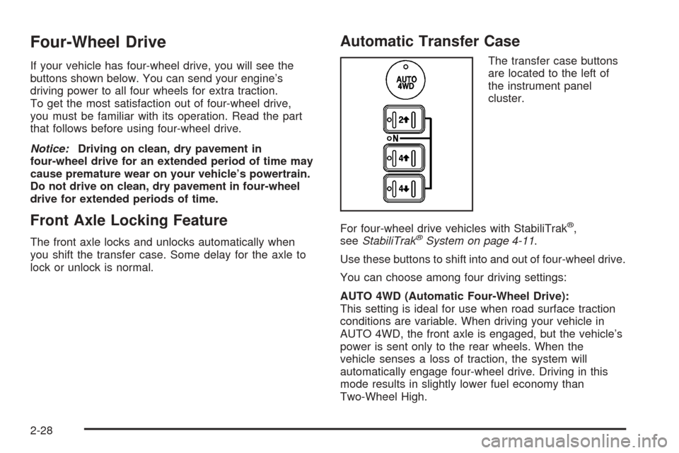 CHEVROLET SUBURBAN 2005 9.G Owners Manual Four-Wheel Drive
If your vehicle has four-wheel drive, you will see the
buttons shown below. You can send your engine’s
driving power to all four wheels for extra traction.
To get the most satisfact