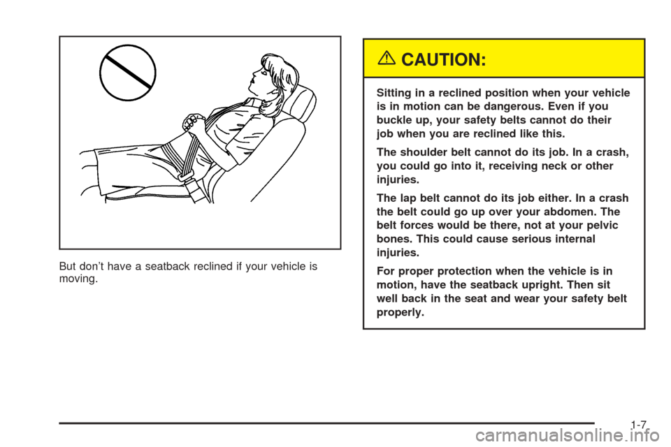 CHEVROLET SUBURBAN 2005 9.G User Guide But don’t have a seatback reclined if your vehicle is
moving.
{CAUTION:
Sitting in a reclined position when your vehicle
is in motion can be dangerous. Even if you
buckle up, your safety belts canno CHEVROLET SUBURBAN 2005 9.G User Guide But don’t have a seatback reclined if your vehicle is
moving.
{CAUTION:
Sitting in a reclined position when your vehicle
is in motion can be dangerous. Even if you
buckle up, your safety belts canno