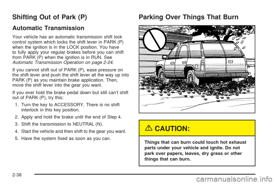 CHEVROLET SUBURBAN 2005 9.G Owners Manual Shifting Out of Park (P)
Automatic Transmission
Your vehicle has an automatic transmission shift lock
control system which locks the shift lever in PARK (P)
when the ignition is in the LOCK position. 