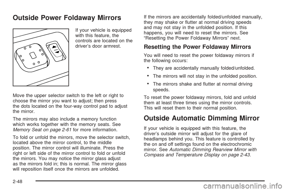 CHEVROLET SUBURBAN 2005 9.G Owners Manual Outside Power Foldaway Mirrors
If your vehicle is equipped
with this feature, the
controls are located on the
driver’s door armrest.
Move the upper selector switch to the left or right to
choose the