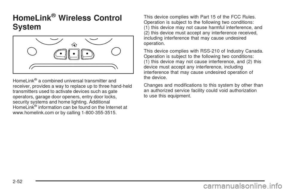 CHEVROLET SUBURBAN 2005 9.G Owners Manual HomeLink®Wireless Control
System
HomeLink®a combined universal transmitter and
receiver, provides a way to replace up to three hand-held
transmitters used to activate devices such as gate
operators,