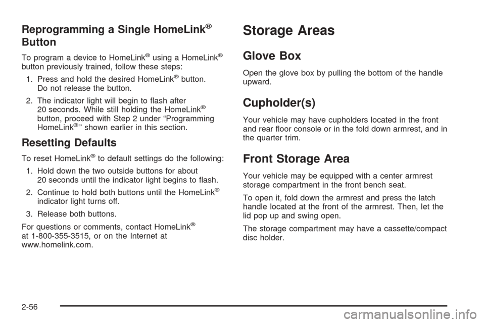 CHEVROLET SUBURBAN 2005 9.G Owners Manual Reprogramming a Single HomeLink®
Button
To program a device to HomeLink®using a HomeLink®
button previously trained, follow these steps:
1. Press and hold the desired HomeLink
®button.
Do not rele