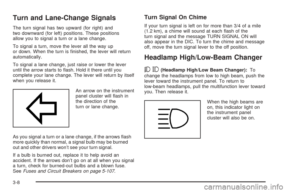 CHEVROLET SUBURBAN 2005 9.G Owners Manual Turn and Lane-Change Signals
The turn signal has two upward (for right) and
two downward (for left) positions. These positions
allow you to signal a turn or a lane change.
To signal a turn, move the l