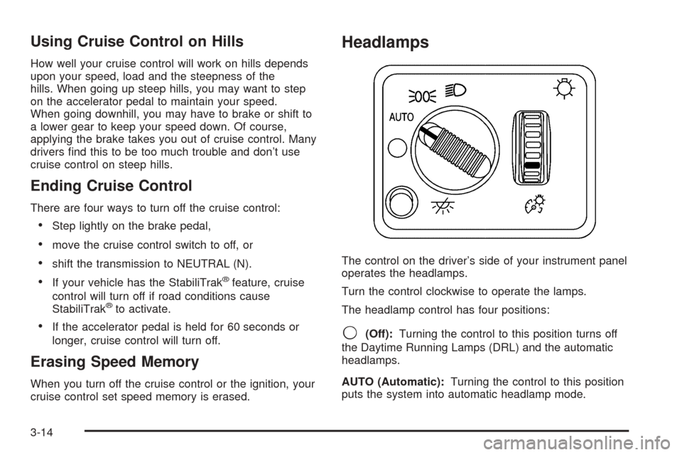 CHEVROLET SUBURBAN 2005 9.G Owners Manual Using Cruise Control on Hills
How well your cruise control will work on hills depends
upon your speed, load and the steepness of the
hills. When going up steep hills, you may want to step
on the accel