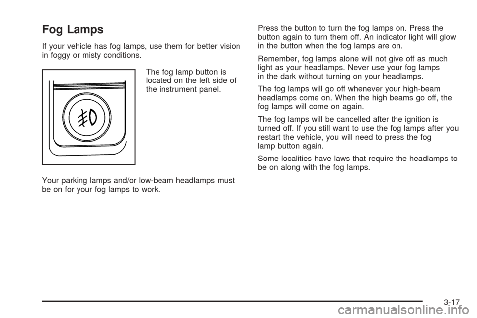 CHEVROLET SUBURBAN 2005 9.G Owners Manual Fog Lamps
If your vehicle has fog lamps, use them for better vision
in foggy or misty conditions.
The fog lamp button is
located on the left side of
the instrument panel.
Your parking lamps and/or low