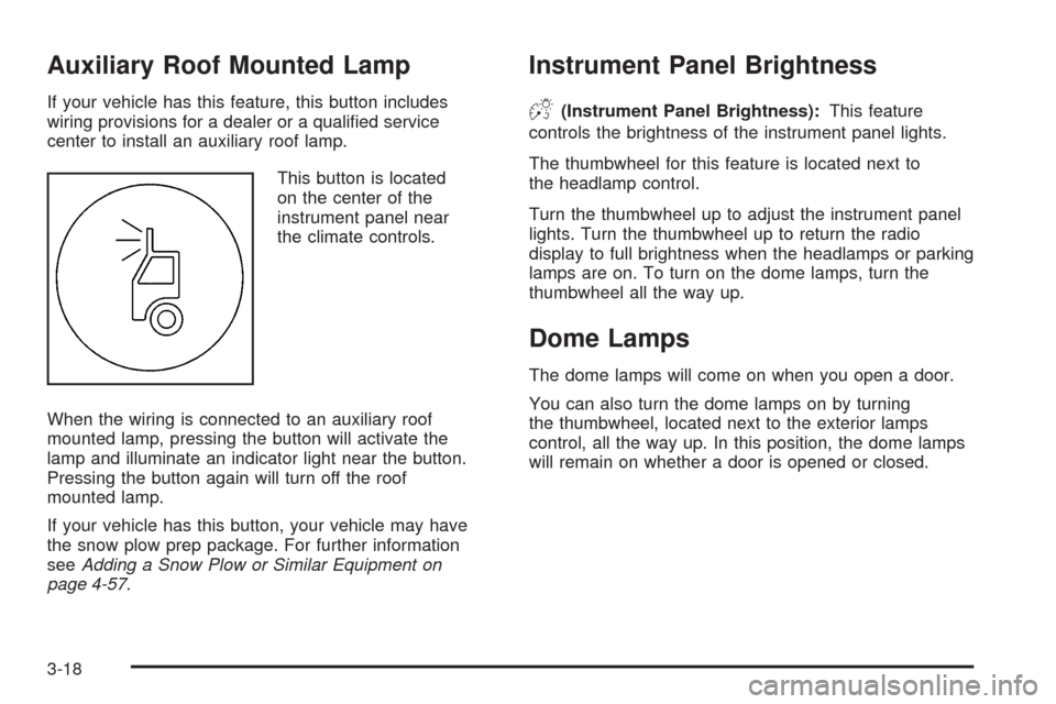 CHEVROLET SUBURBAN 2005 9.G Owners Manual Auxiliary Roof Mounted Lamp
If your vehicle has this feature, this button includes
wiring provisions for a dealer or a quali�ed service
center to install an auxiliary roof lamp.
This button is located