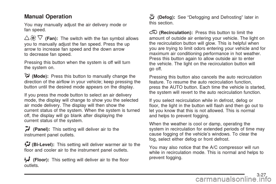 CHEVROLET SUBURBAN 2005 9.G Owners Manual Manual Operation
You may manually adjust the air delivery mode or
fan speed.
w9x(Fan):The switch with the fan symbol allows
you to manually adjust the fan speed. Press the up
arrow to increase fan spe