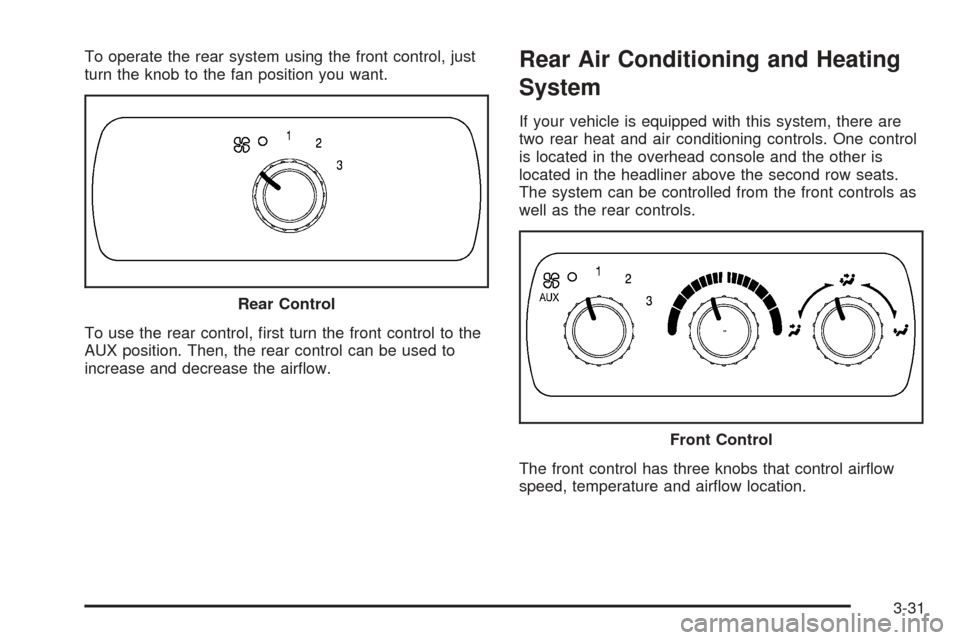 CHEVROLET SUBURBAN 2005 9.G Owners Manual To operate the rear system using the front control, just
turn the knob to the fan position you want.
To use the rear control, �rst turn the front control to the
AUX position. Then, the rear control ca