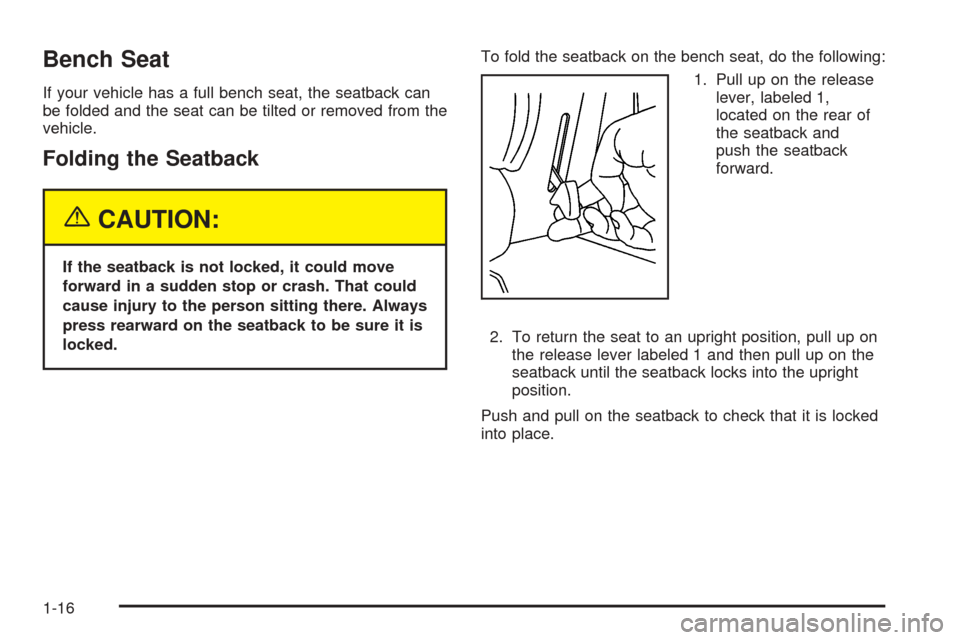 CHEVROLET SUBURBAN 2005 9.G Owners Manual Bench Seat
If your vehicle has a full bench seat, the seatback can
be folded and the seat can be tilted or removed from the
vehicle.
Folding the Seatback
{CAUTION:
If the seatback is not locked, it co