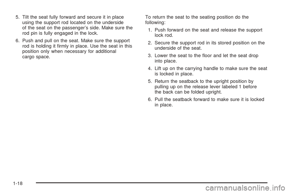 CHEVROLET SUBURBAN 2005 9.G Owners Manual 5. Tilt the seat fully forward and secure it in place
using the support rod located on the underside
of the seat on the passenger’s side. Make sure the
rod pin is fully engaged in the lock.
6. Push 