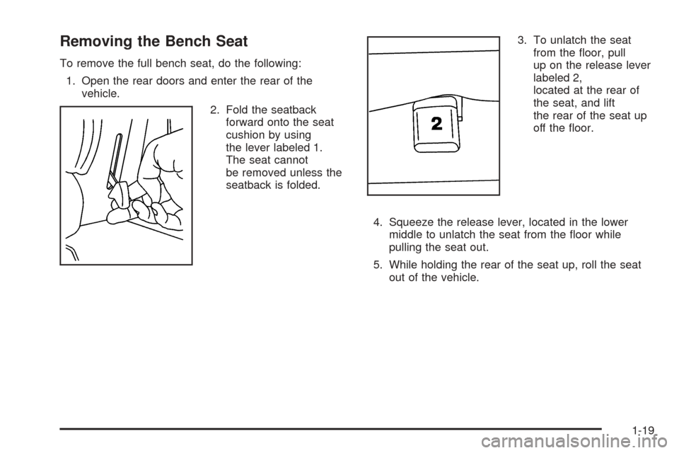 CHEVROLET SUBURBAN 2005 9.G Owners Manual Removing the Bench Seat
To remove the full bench seat, do the following:
1. Open the rear doors and enter the rear of the
vehicle.
2. Fold the seatback
forward onto the seat
cushion by using
the lever