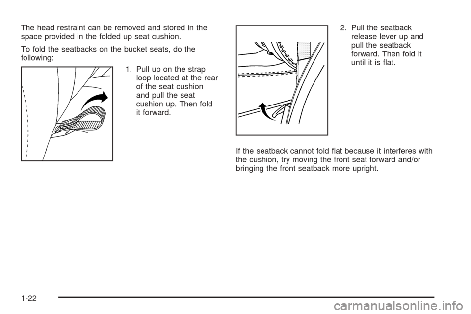 CHEVROLET SUBURBAN 2005 9.G Owners Manual The head restraint can be removed and stored in the
space provided in the folded up seat cushion.
To fold the seatbacks on the bucket seats, do the
following:
1. Pull up on the strap
loop located at t