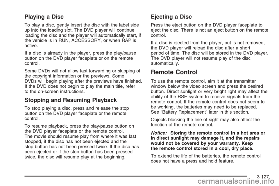 CHEVROLET SUBURBAN 2005 9.G Owners Manual Playing a Disc
To play a disc, gently insert the disc with the label side
up into the loading slot. The DVD player will continue
loading the disc and the player will automatically start, if
the vehicl