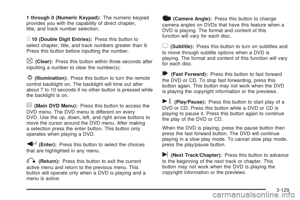 CHEVROLET SUBURBAN 2005 9.G Owners Manual 1 through 0 (Numeric Keypad):The numeric keypad
provides you with the capability of direct chapter,
title, and track number selection.
}10 (Double Digit Entries):Press this button to
select chapter, t
