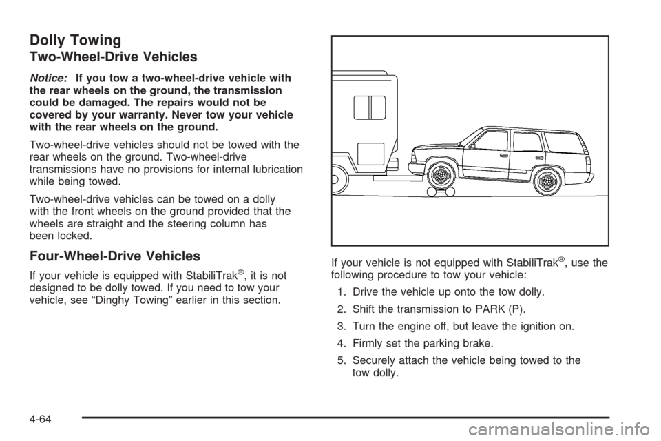 CHEVROLET SUBURBAN 2005 9.G Owners Manual Dolly Towing
Two-Wheel-Drive Vehicles
Notice:If you tow a two-wheel-drive vehicle with
the rear wheels on the ground, the transmission
could be damaged. The repairs would not be
covered by your warran