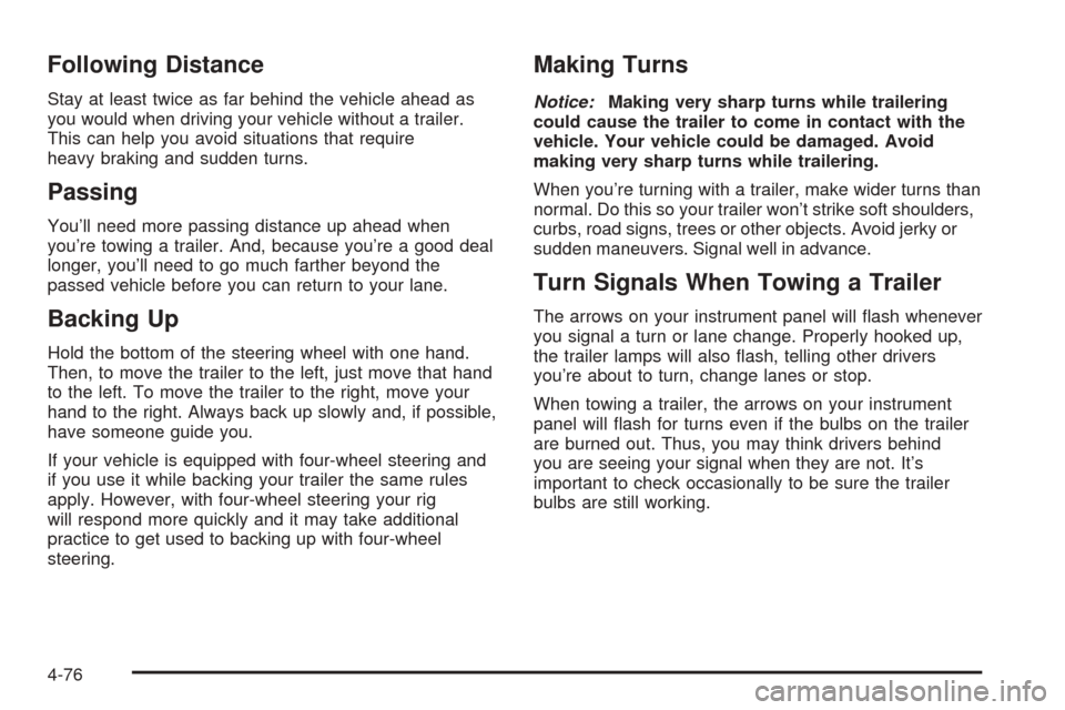 CHEVROLET SUBURBAN 2005 9.G Owners Manual Following Distance
Stay at least twice as far behind the vehicle ahead as
you would when driving your vehicle without a trailer.
This can help you avoid situations that require
heavy braking and sudde