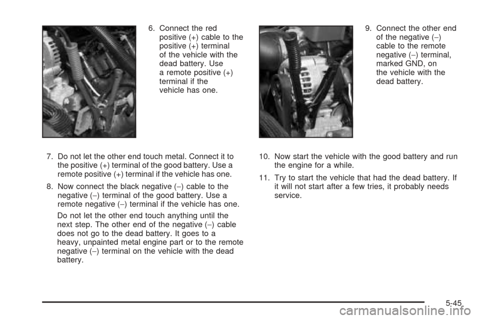 CHEVROLET SUBURBAN 2005 9.G Owners Manual 6. Connect the red
positive (+) cable to the
positive (+) terminal
of the vehicle with the
dead battery. Use
a remote positive (+)
terminal if the
vehicle has one.
7. Do not let the other end touch me