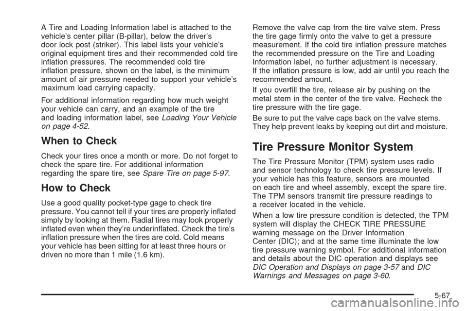 CHEVROLET SUBURBAN 2005 9.G Owners Manual A Tire and Loading Information label is attached to the
vehicle’s center pillar (B-pillar), below the driver’s
door lock post (striker). This label lists your vehicle’s
original equipment tires 