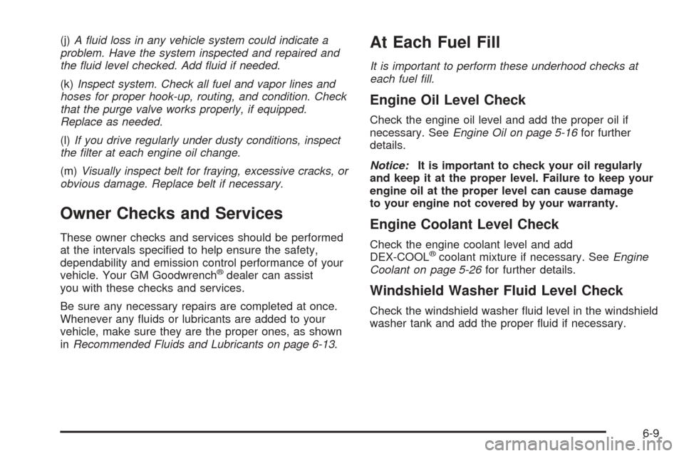 CHEVROLET SUBURBAN 2005 9.G Owners Manual (j)A �uid loss in any vehicle system could indicate a
problem. Have the system inspected and repaired and
the �uid level checked. Add �uid if needed.
(k)Inspect system. Check all fuel and vapor lines 