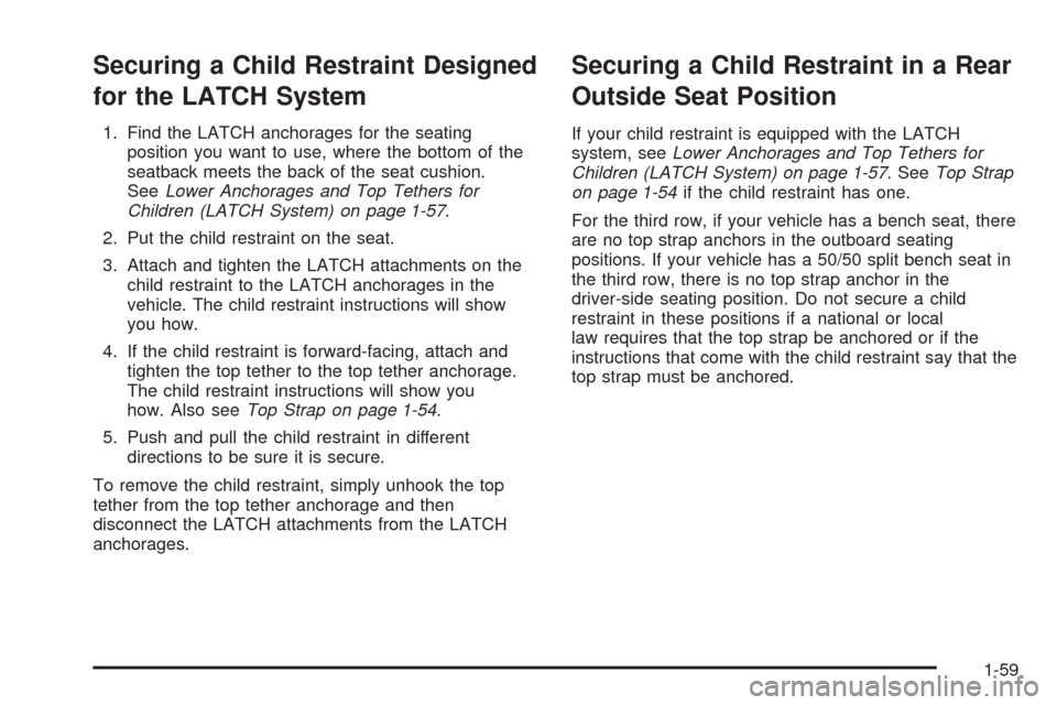 CHEVROLET SUBURBAN 2005 9.G Repair Manual Securing a Child Restraint Designed
for the LATCH System
1. Find the LATCH anchorages for the seating
position you want to use, where the bottom of the
seatback meets the back of the seat cushion.
See