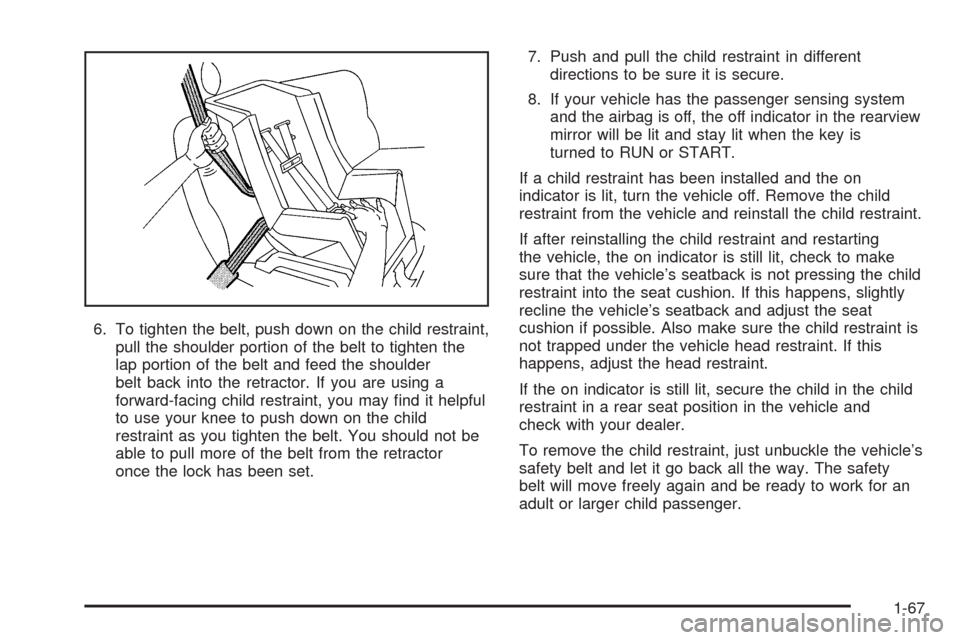 CHEVROLET SUBURBAN 2005 9.G Owners Manual 6. To tighten the belt, push down on the child restraint,
pull the shoulder portion of the belt to tighten the
lap portion of the belt and feed the shoulder
belt back into the retractor. If you are us