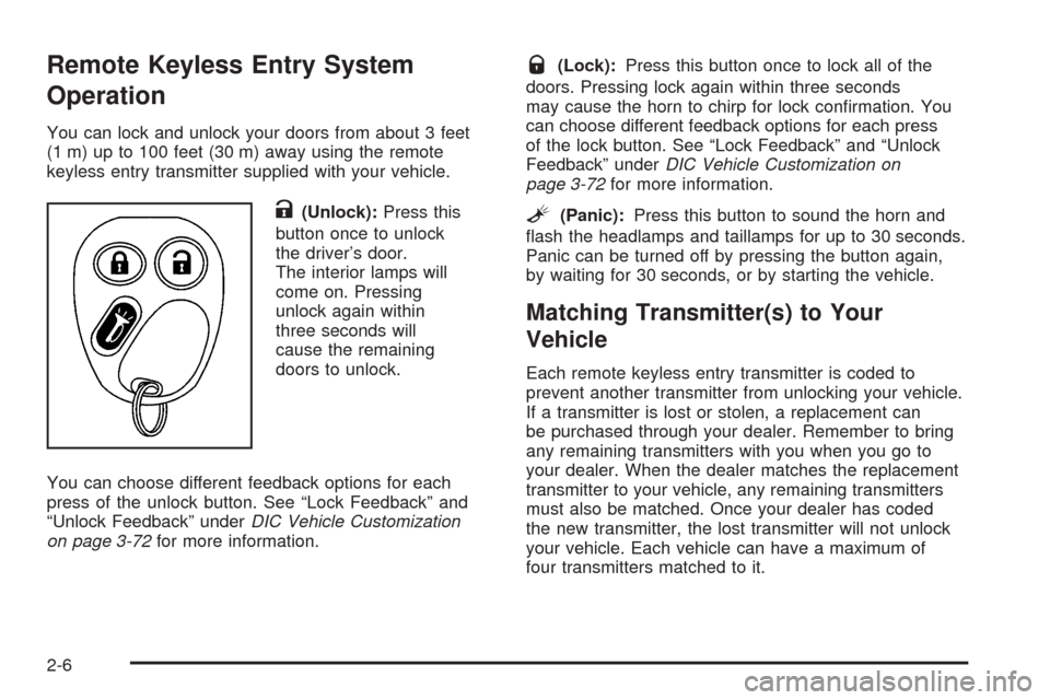 CHEVROLET SUBURBAN 2005 9.G Owners Manual Remote Keyless Entry System
Operation
You can lock and unlock your doors from about 3 feet
(1 m) up to 100 feet (30 m) away using the remote
keyless entry transmitter supplied with your vehicle.
K(Unl