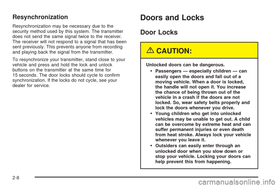 CHEVROLET SUBURBAN 2005 9.G Owners Manual Resynchronization
Resynchronization may be necessary due to the
security method used by this system. The transmitter
does not send the same signal twice to the receiver.
The receiver will not respond 