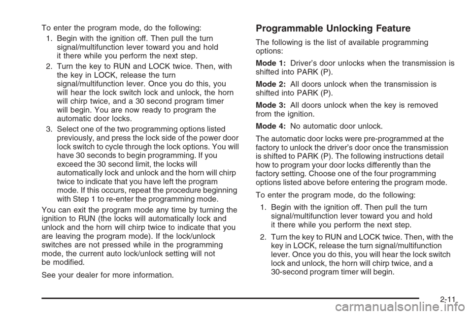 CHEVROLET SUBURBAN 2006 9.G Owners Manual To enter the program mode, do the following:
1. Begin with the ignition off. Then pull the turn
signal/multifunction lever toward you and hold
it there while you perform the next step.
2. Turn the key