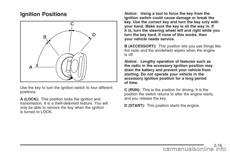 CHEVROLET SUBURBAN 2006 9.G Owners Manual Ignition Positions
Use the key to turn the ignition switch to four different
positions.
A (LOCK):This position locks the ignition and
transmission. It is a theft-deterrent feature. You will
only be ab