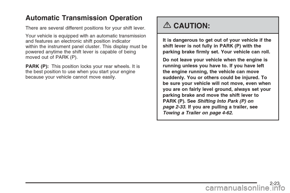 CHEVROLET SUBURBAN 2006 9.G Owners Manual Automatic Transmission Operation
There are several different positions for your shift lever.
Your vehicle is equipped with an automatic transmission
and features an electronic shift position indicator
