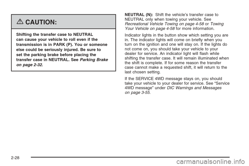 CHEVROLET SUBURBAN 2006 9.G Owners Manual {CAUTION:
Shifting the transfer case to NEUTRAL
can cause your vehicle to roll even if the
transmission is in PARK (P). You or someone
else could be seriously injured. Be sure to
set the parking brake