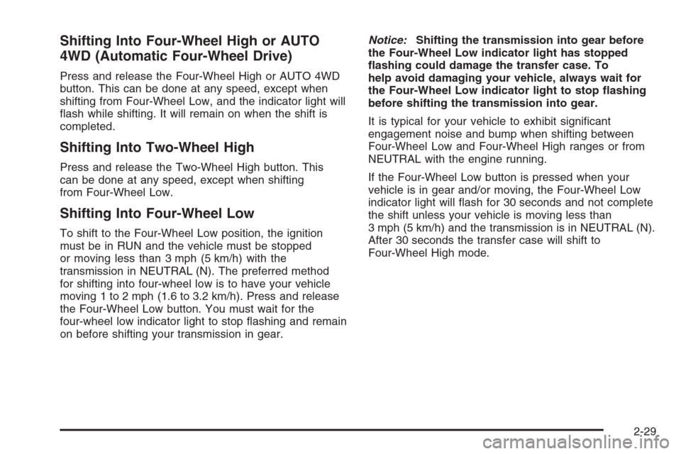 CHEVROLET SUBURBAN 2006 9.G Owners Manual Shifting Into Four-Wheel High or AUTO
4WD (Automatic Four-Wheel Drive)
Press and release the Four-Wheel High or AUTO 4WD
button. This can be done at any speed, except when
shifting from Four-Wheel Low
